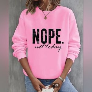 NEW "NOPE Not Today" Print Sweatshirt for ONLY $15!